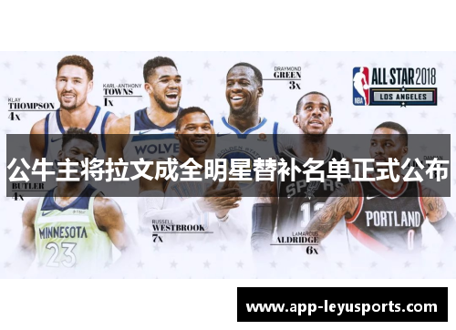 公牛主将拉文成全明星替补名单正式公布